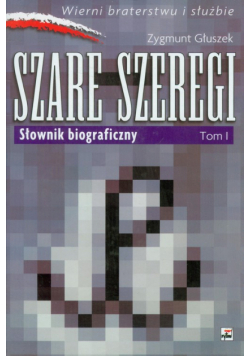 Głuszek Zygmunt - Szare szeregi tom 1 Słownik biograficzny