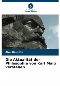 Die Aktualität der Philosophie von Karl Marx verstehen