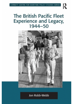 The British Pacific Fleet Experience and Legacy, 1944-50