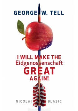 George W. Tell - I will make the Eidgenossenschaft great again