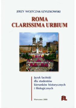 Wojtczak S. J. - Roma Clarissima urbium język łaciński dla studentów kierunków historycznych i filologicznych