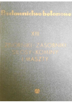 Budownictwo betonowe XIII Zbiorniki Zasobniki Silosy Kominy i maszty
