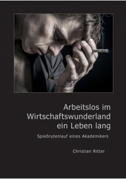 Arbeitslos im Wirtschaftswunderland ein Leben lang
