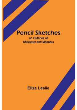 Pencil Sketches; or, Outlines of Character and Manners
