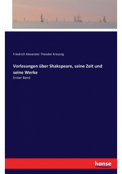 Vorlesungen über Shakspeare, seine Zeit und seine Werke