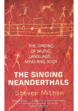 The Singing Neanderthals: The Origins of Music, Language, Mind and Body