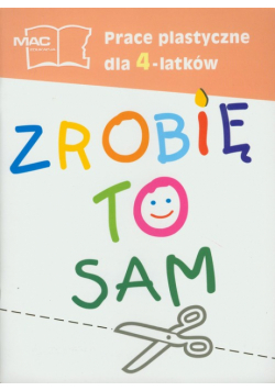 Cyrański Czesław - Zrobię to sam. Prace plastyczne dla 4-latków