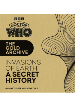 Doctor Who: The Gold Archive: Invasions of Earth: A Secret History