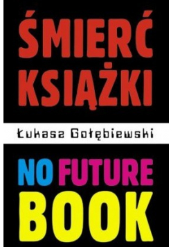 Śmierć książki no future book plus dedykacja Gołębiowskiego
