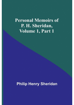 Personal Memoirs of P. H. Sheridan, Volume 1, Part 1