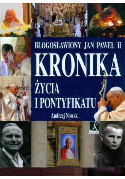 Nowak A.- Błogosławiony Jan Paweł II: Kronika życia i pontyfikatu