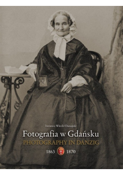 Fotografia W Gdańsku 1863-1867 Ireneusz Dunajski