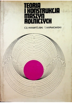 Teoria i konstrukcja maszyn rolniczych Tom II