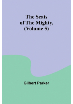 The Seats of the Mighty, (Volume 5)