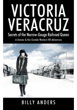 VICTORIA VERACRUZ Secrets of the Narrow-Gauge Railroad Queen