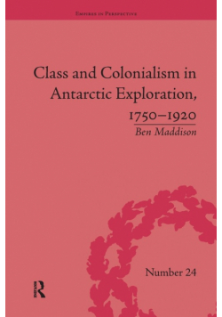 Class and Colonialism in Antarctic Exploration, 1750-1920