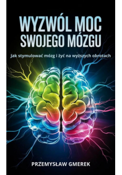 Wyzwól moc swojego mózgu: Jak stymulować mózg i żyć na wyższych obrotach