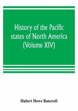 History of the Pacific states of North America (Volume XIV) California Vol. II 1801-1824.