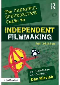 The Cheerful Subversive's Guide to Independent Filmmaking
