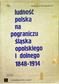 Ludność polska na pograniczu Śląska Opolskiego i Dolnego 1848 - 1914