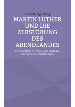 Martin Luther und die Zerstörung des Abendlandes
