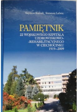 Pamiętnik 22 Wojskowego Szpitala Uzdrowiskowo-Rehabilitacyjnego W Ciechocinku 1919-2009