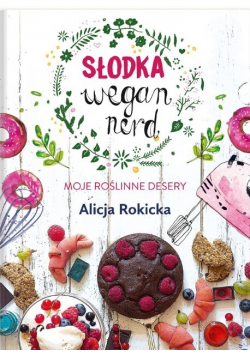 Słodka Wegan Nerd. Moje roślinne desery