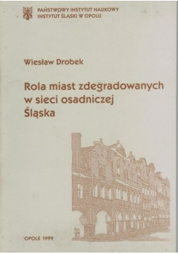 Rola miast zdegradowanych w sieci osadniczej Śląska