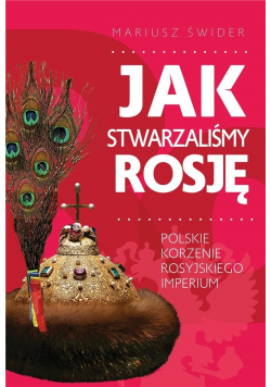 Jak stwarzaliśmy Rosję