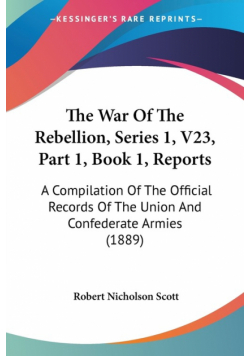 The War Of The Rebellion, Series 1, V23, Part 1, Book 1, Reports