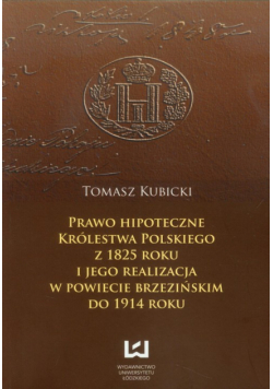 Kubicki Tomasz - Prawo hipoteczne  Królestwa Polskiego z 1825 roku
