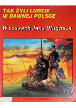 Tak żyli ludzie w dawnej Polsce W czasach Jana Długosza