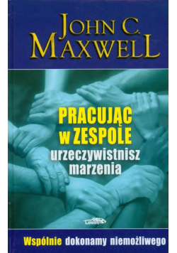 Maxwell John C. - Pracując w zespole urzeczywistnisz marzenia