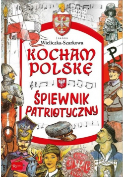 Kocham Polskę Śpiewnik Patriotyczny