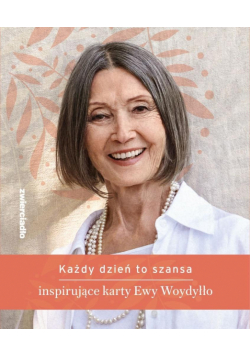 Każdy dzień to szansa. Inspirujące karty Ewy Woydyłło