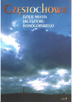Częstochowa Dzieje miasta i klasztoru Jasnogórskiego Tom 3