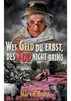 Wes Geld du erbst, des Tod nicht bring