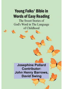 Young Folks' Bible in Words of Easy Reading The Sweet Stories of God's Word in the Language of Childhood