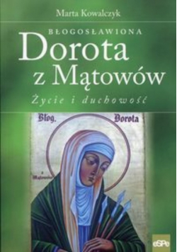 Błogosławiona Dorota z Mątowów. Życie i duchowość
