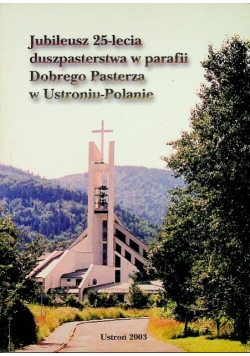 Jubileusz 25 lecia duszpasterstwa w parafii Dobrego Pasterza w Ustroniu Polanie