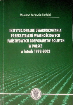 Instytucjonalne uwarunkowania przekształceń własnościowych państwowych gospodarstw rolnych w Polsce w laach 1992 - 2002