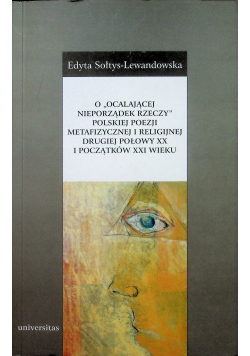 O ocalającej nieporządek rzeczy polskiej poezji metafizycznej i religijnej drugiej połowy XX i początków XXI wieku