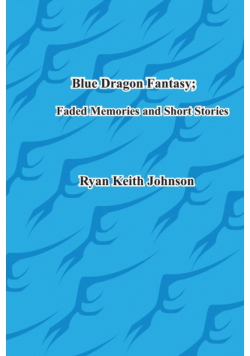 Blue Dragon Fantasy; Faded Memories and Short Stories