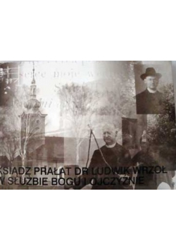 Ksiądz prałat dr Ludwik Wrzoł w służbie Bogu i ojczyźnie