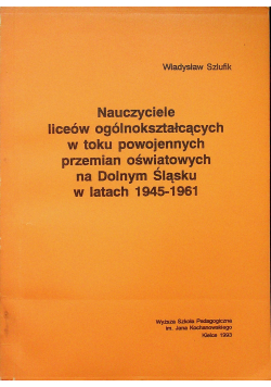 Nauczyciele liceów ogólnokształcących w toku powojennych przemian oświatowych na Dolnym Śląsku w latach 1945 1961