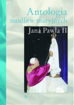 Antologia modlitw maryjnych Jana Pawła II