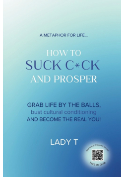 A metaphor for life... How to Suck C*ck and Prosper