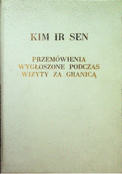 Kim Ir Sen przemówienia wygłoszone podczas wizyty za granicą