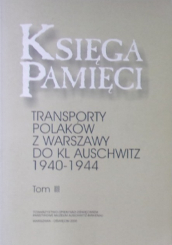 Księga pamięci Transporty Polaków z Warszawy do KL Auschwitz 1940 - 1944 Tom III