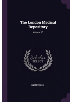 The London Medical Repository; Volume 15